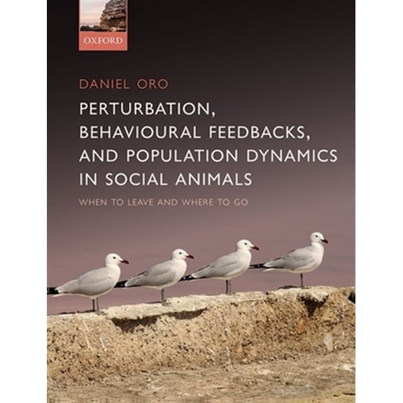 Pre-Owned Perturbation, Behavioural Feedbacks, and Population Dynamics in Social Animals: When to Leave and Where to Go, (Hardcover)