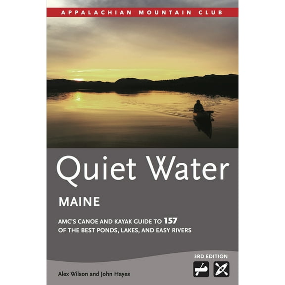 AMC Quiet Water Quiet Water Maine: Amc's Canoe and Kayak Guide to 157 of the Best Ponds, Lakes, and Easy Rivers, (Paperback)