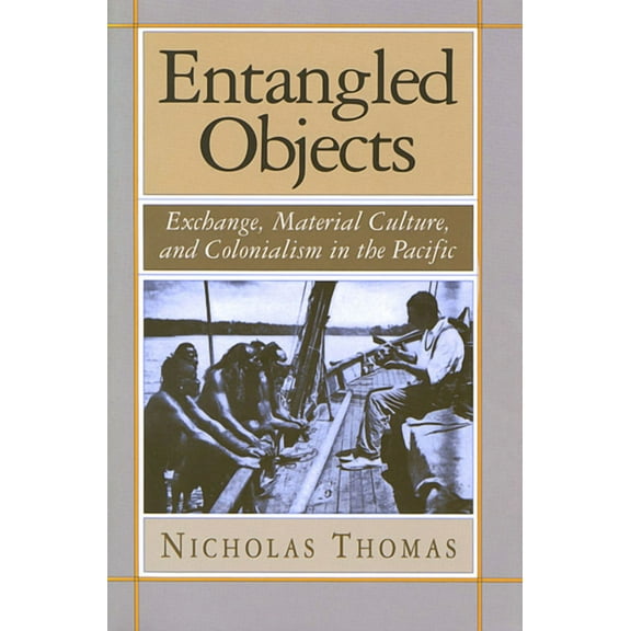 Entangled Objects: Exchange, Material Culture, and Colonialism in the Pacific (Paperback)