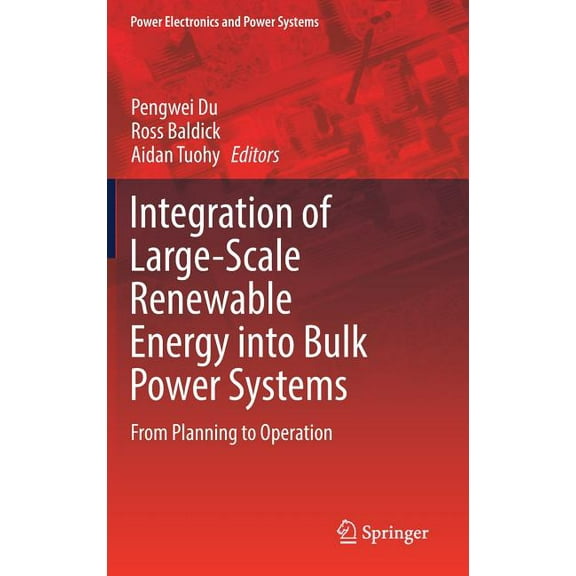 Power Electronics and Power Systems Integration of Large-Scale Renewable Energy Into Bulk Power Systems: From Planning to Operation, (Hardcover)