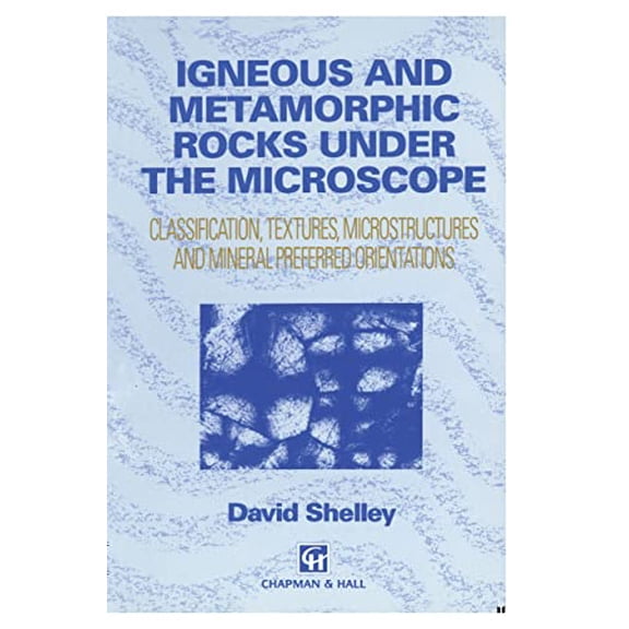 Pre-Owned Igneous and Metamorphic Rocks Under the Microscope: Classification, Textures, Microstructures and Mineral Preferred Orientation (Paperback) 0412442000 9780412442001