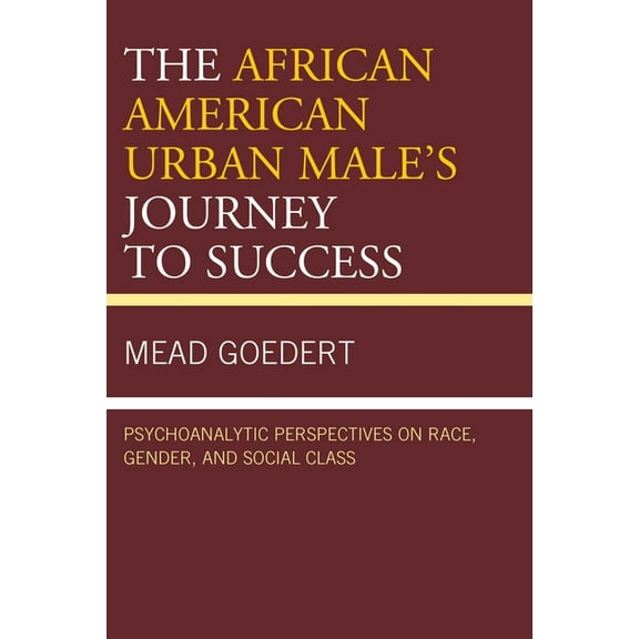 The African American Urban Male's Journey to Success: Psychoanalytic Perspectives on Race, Gender, and Social Class, (Paperback)