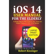 iOS 14 User Manual For the Elderly : A Simple Step-by-Step Guide to Tips, Tricks and Hidden Features of iOS 14 for Seniors (Paperback)