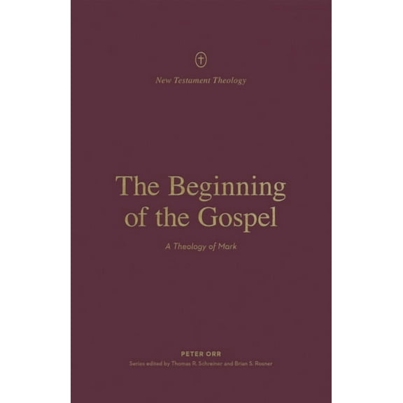 New Testament Theology The Beginning of the Gospel: A Theology of Mark, (Paperback)