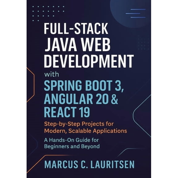 Full-Stack Java Web Development with Spring Boot 3, Angular 20 & React 19: Step-by-Step Projects for Modern, Scalabl, (Paperback)