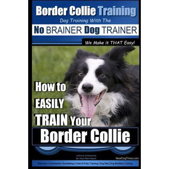 Pre-Owned Border Collie Training Dog Training with the No BRAINER Dog TRAINER We Make it THAT Easy!: How To EASILY TRAIN Your Border Collie (Paperback) 1515086348 9781515086345