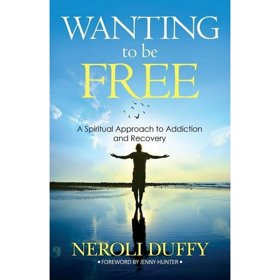 Wanting to Be Free: A Spiritual Approach to Addiction and Recovery (Paperback)
