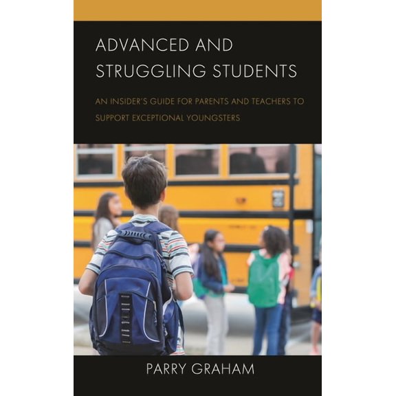 Advanced and Struggling Students: An Insider's Guide for Parents and Teachers to Support Exceptional Youngsters, (Paperback)