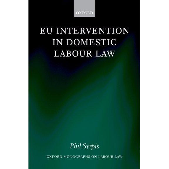 Oxford Labour Law Eu Intervention in Domestic Labour Law, (Hardcover)