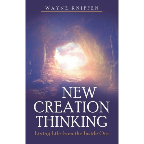 New Creation Thinking: Living Life from the Inside Out (Paperback)