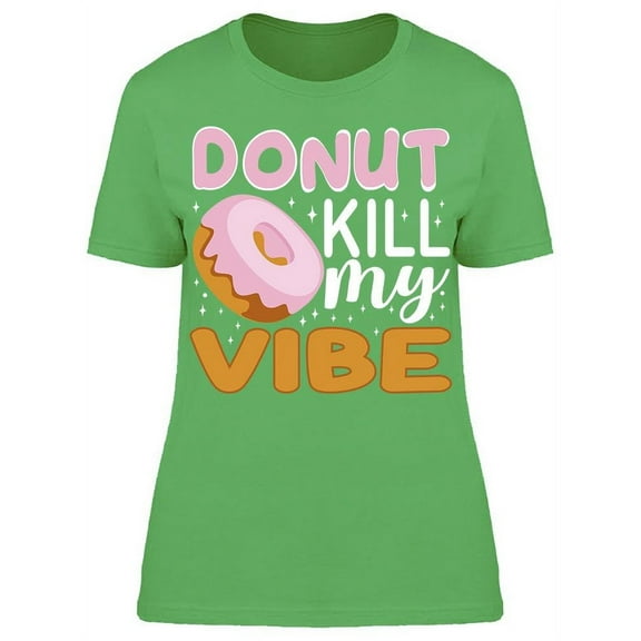 Donuts Kill My Vibe T-Shirt Women -Image by Shutterstock Women T-Shirt, Female Medium