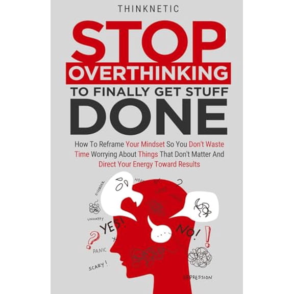 Pre-Owned Stop Overthinking To Finally Get Stuff Done: How To Reframe Your Mindset So You Don't Waste Time Worrying About Things That Don't Matter And Direct Your Energy Toward Results, 9798332859120