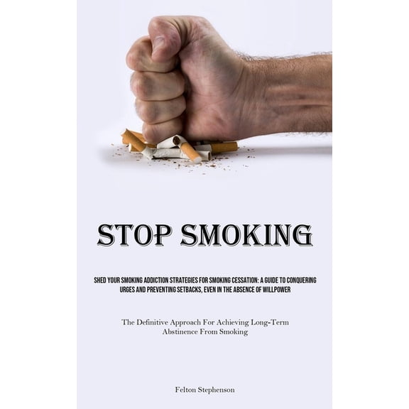 Stop Smoking: Shed Your Smoking Addiction Strategies For Smoking Cessation: A Guide To Conquering Urges And Preventing S, (Paperback)