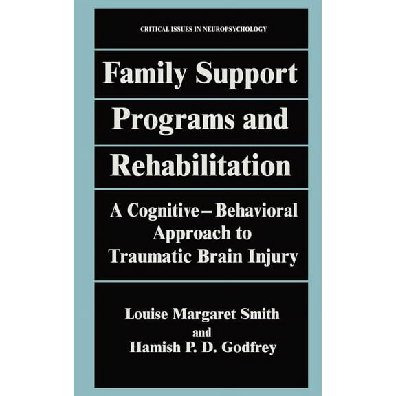 Critical Issues in Neuropsychology Family Support Programs and Rehabilitation: A Cognitive-Behavioral Approach to Traumatic Brain Injury, (Hardcover)