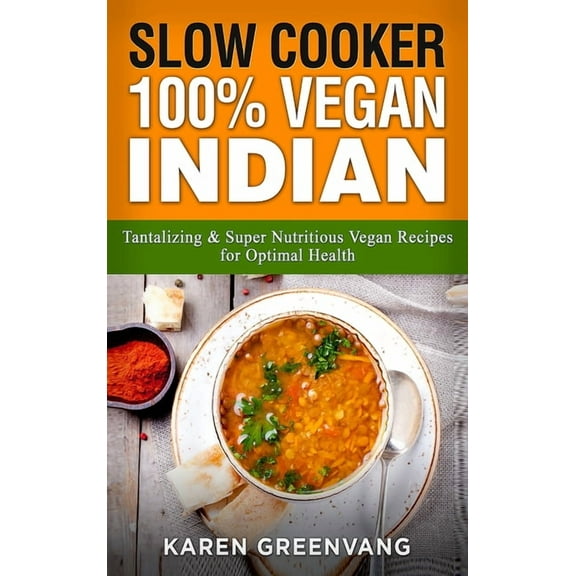 Nutrition, Vegan Diet, Plant Based Book Slow Cooker: 100% Vegan Indian - Tantalizing and Super Nutritious Vegan Recipes for Optimal Health, Book 1, (Hardcover)