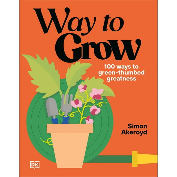 Way to Grow: 100 Ways to Green-Thumb Greatness, (Hardcover)