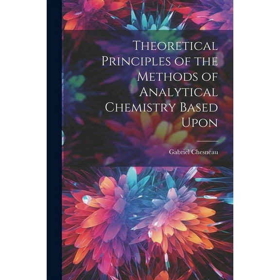Theoretical Principles of the Methods of Analytical Chemistry Based Upon (Paperback)