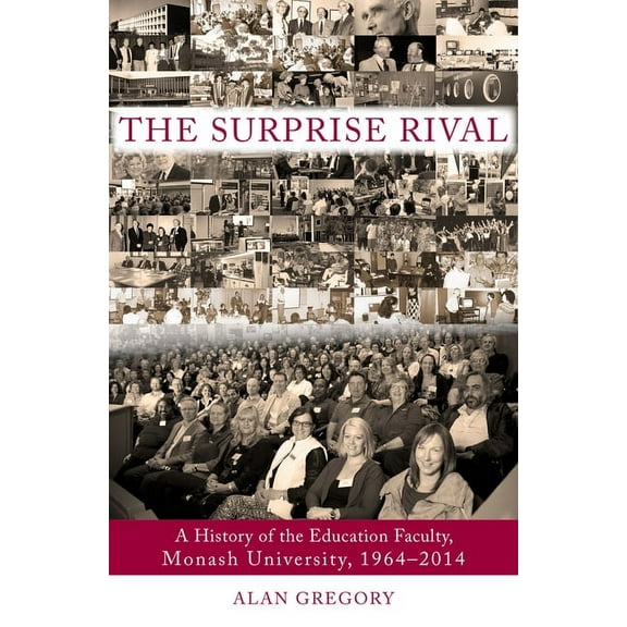 Education: The Surprise Rival : A History of the Education Faculty, Monash University, 1964-2014 (Paperback)