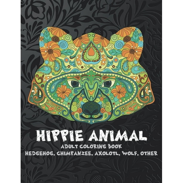Download Hippie Animal Adult Coloring Book Hedgehog Chimpanzee Axolotl Wolf Other Paperback Walmart Com Walmart Com