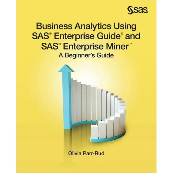 Business Analytics Using SAS Enterprise Guide and SAS Enterprise Miner: A Beginner's Guide, (Paperback)