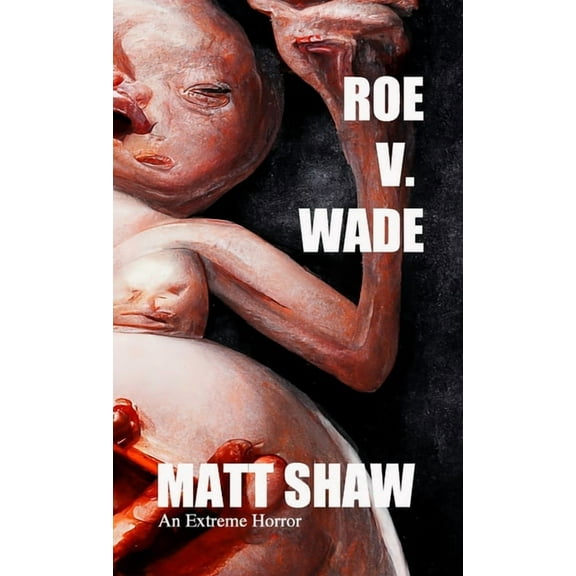 Roe V. Wade: An Extreme Horror (Paperback)