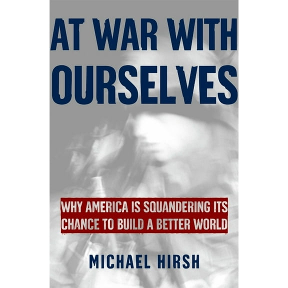 At War with Ourselves: Why America Is Squandering Its Chance to Build a Better World, (Paperback)