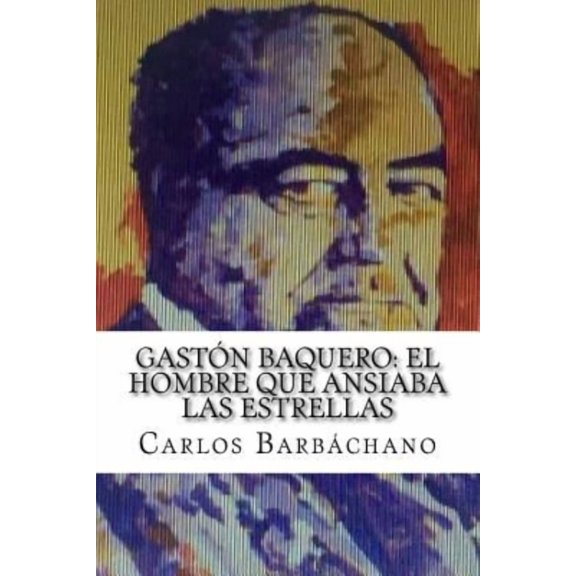 Gaston Baquero: El Hombre Que Ansiaba Las Estrellas
