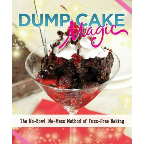 Pre-Owned Dump Cake Magic: The No-Bowl, No-Mess Method of Fuss-Free Baking (Paperback) 1565238761 9781565238763