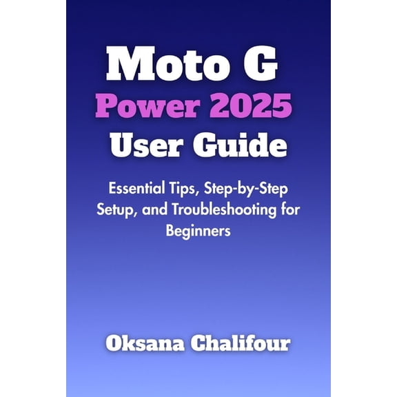 Moto G Power 2025 User Guide: Essential Tips, Step-by-Step Setup, and Troubleshooting for Beginners, (Paperback)