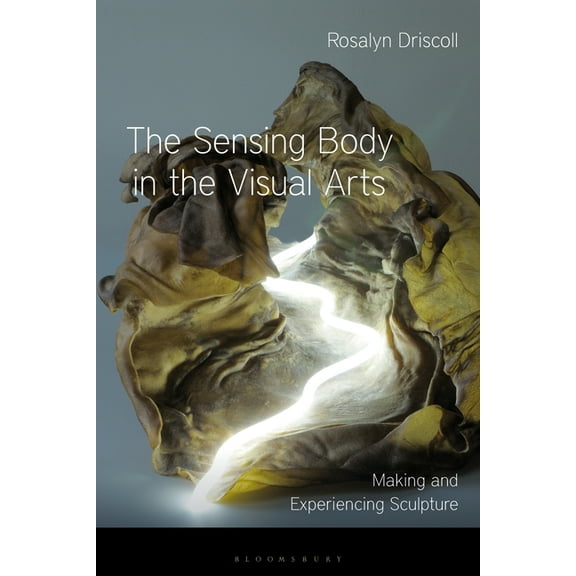 The Sensing Body in the Visual Arts: Making and Experiencing Sculpture, (Paperback)