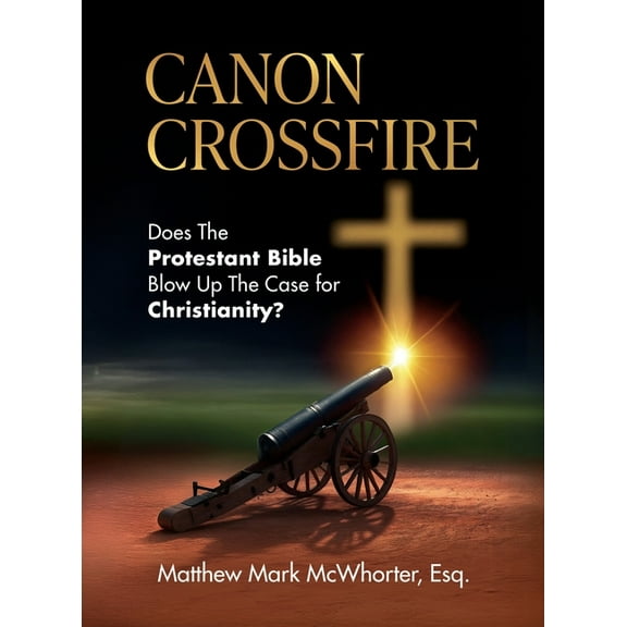 Canon Crossfire: Does The Protestant Bible Blow Up The Case for Christianity?, (Hardcover)