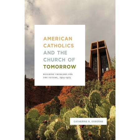 American Catholics and the Church of Tomorrow : Building Churches for the Future,