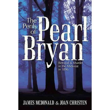 The Perils of Pearl Bryan: Betrayal and Murder in the Midwest in 1896