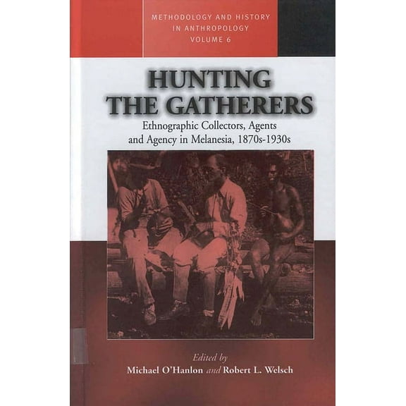Methodology & History in Anthropolog Hunting the Gatherers: Ethnographic Collectors, Agents, and Agency in Melanesia 1870s-1930s, Book 6, (Paperback)