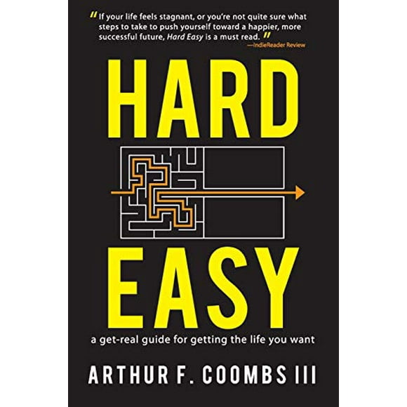 Hard Easy: A Get-Real Guide for Getting the Life You Want