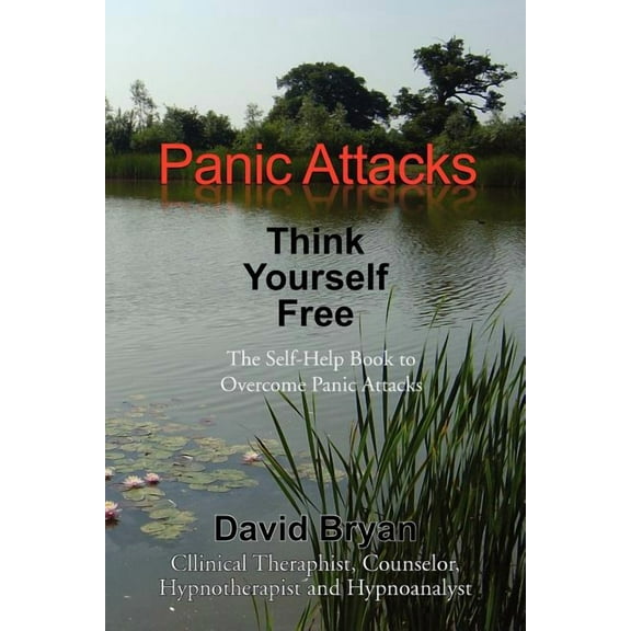 Panic Attacks Think Yourself Free: The Self-Help Book to Overcome Panic Attacks (Paperback)