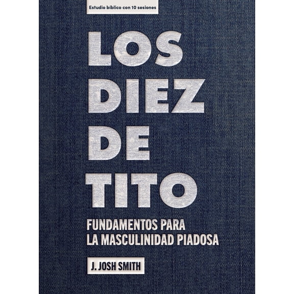 Los Diez de Tito - Estudio BÃblico: Fundamentos Para Una Masculinidad Piadosa, (Paperback)