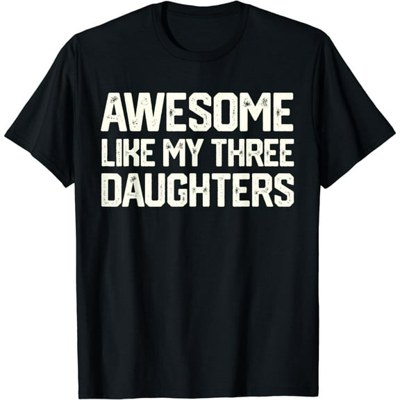 AWESOME LIKE MY THREE DAUGHTERS Father's Day Gift Dad Joke T-Shirt
