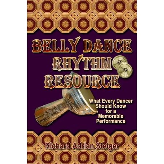 Belly Dance Rhythm Resource: What Every Dancer Should Know for a Memorable Performance (Paperback) by Richard Adrian Steiger