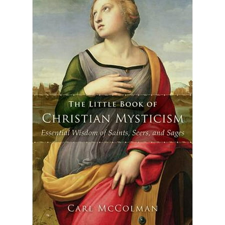 The Little Book of Christian Mysticism : Essential Wisdom of Saints, Seers, and (Sage Francis Best Of Times)