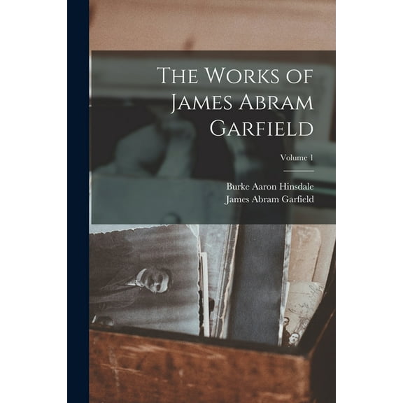 The Works of James Abram Garfield; Volume 1 (Paperback)