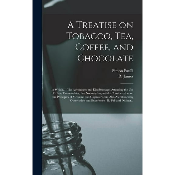 A Treatise on Tobacco, Tea, Coffee, and Chocolate (Hardcover)