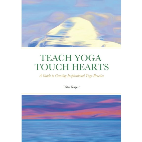 Teach Yoga Touch Hearts: A Guide to Creating Inspirational Yoga Practice, (Paperback)