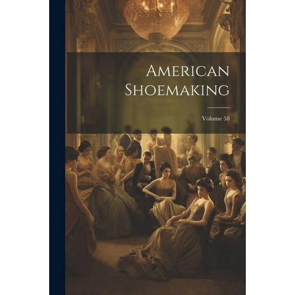 American Shoemaking; Volume 58 (Paperback)
