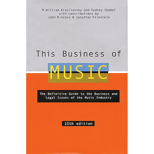 This Business of Music The Definitive Guide to the Business and Legal