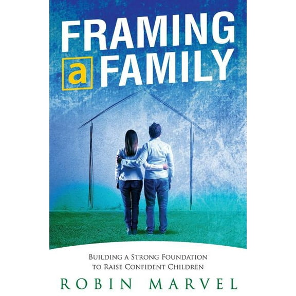 Framing a Family: Building a Foundation to Raise Confident Children (Paperback)