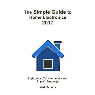 The Simple Guide to Home Electronics, 2017, (Paperback)