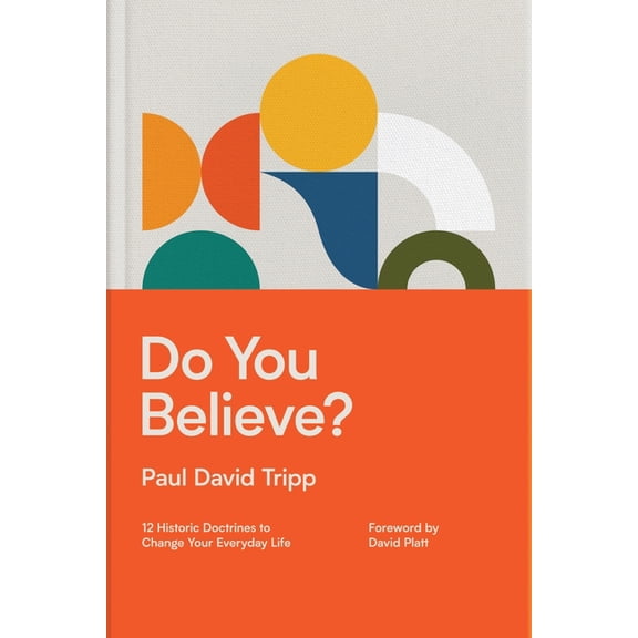 Do You Believe?: 12 Historic Doctrines to Change Your Everyday Life (with Study Questions), (Hardcover)
