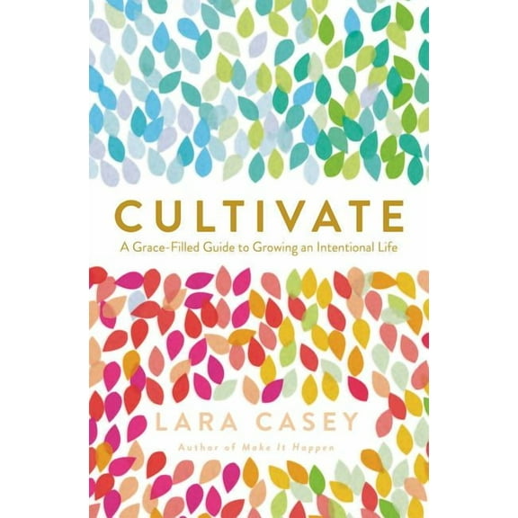 Cultivate: A Grace-Filled Guide to Growing an Intentional Life, (Paperback)