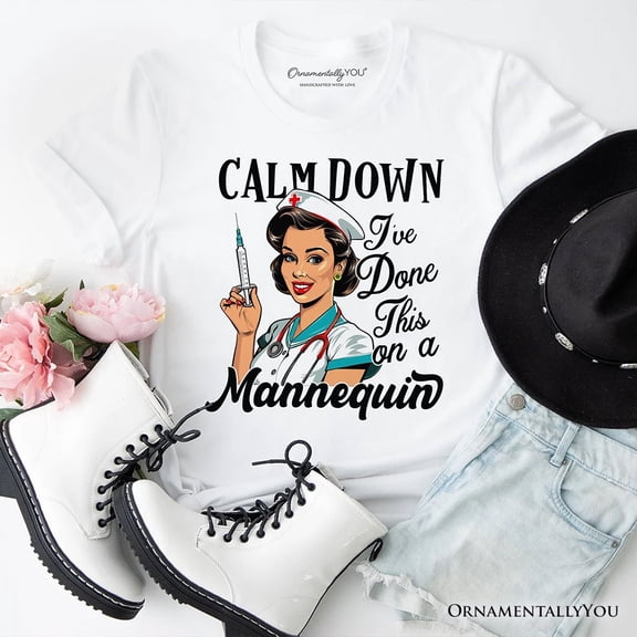 Sassy Nursing School T-Shirt, Calm Down I've Done This on a Mannequin Tee
